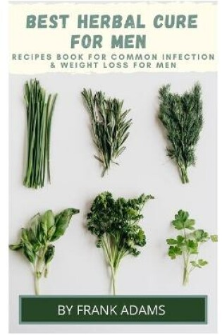 Cover of BEST HERBAL CURE FOR MEN - Recipes book for common infection and weight loss for men