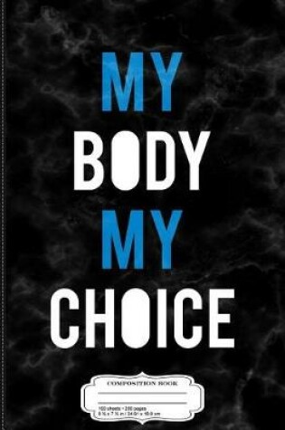 Cover of My Body My Choice Composition Notebook