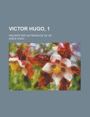 Book cover for Victor Hugo, 1; Raconte Par Un Temoin de Sa Vie