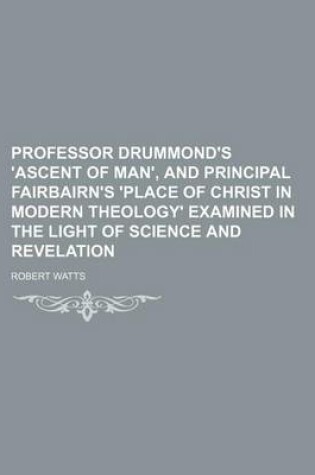 Cover of Professor Drummond's 'Ascent of Man', and Principal Fairbairn's 'Place of Christ in Modern Theology' Examined in the Light of Science and Revelation