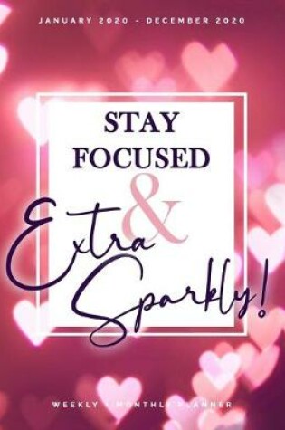 Cover of Stay Focused & Extra Sparkly January 2020 - December 2020 Weekly + Monthly Planner