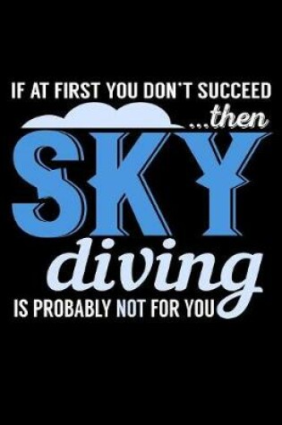 Cover of If At First You Don't Succeed Then Sky Diving Is Probably Not For You