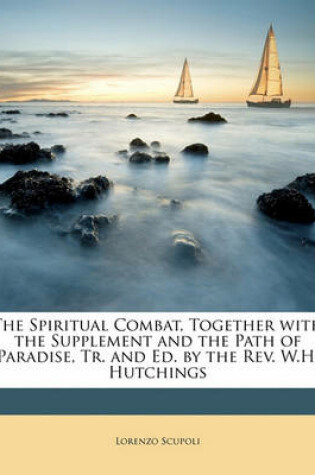 Cover of The Spiritual Combat, Together with the Supplement and the Path of Paradise, Tr. and Ed. by the Rev. W.H. Hutchings