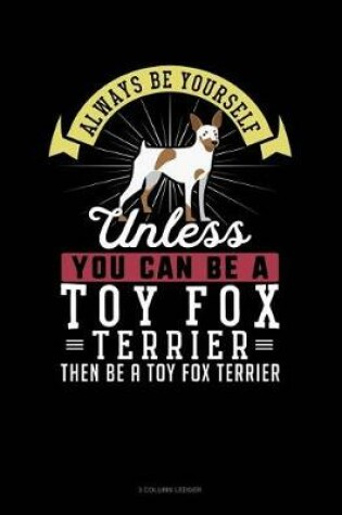 Cover of Always Be Yourself Unless You Can Be a Toy Fox Terrier Then Be a Toy Fox Terrier