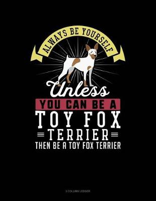 Cover of Always Be Yourself Unless You Can Be a Toy Fox Terrier Then Be a Toy Fox Terrier