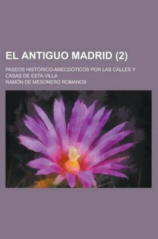 Cover of El Antiguo Madrid; Paseos Historico-Anecdoticos Por Las Calles y Casas de Esta Villa (2)