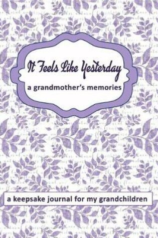 Cover of It Feels Like Yesterday a Grandmother's Memories