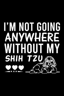 Book cover for I'm Not Going Anywhere Without My Shih Tzu