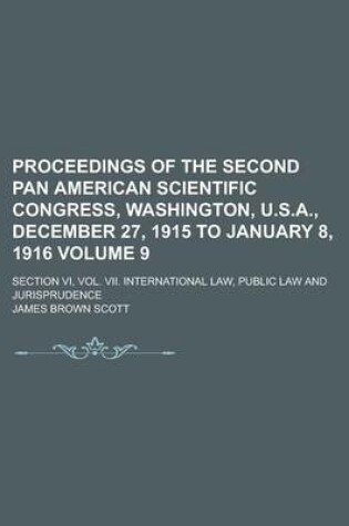 Cover of Proceedings of the Second Pan American Scientific Congress, Washington, U.S.A., December 27, 1915 to January 8, 1916; Section VI, Vol. VII. International Law, Public Law and Jurisprudence Volume 9