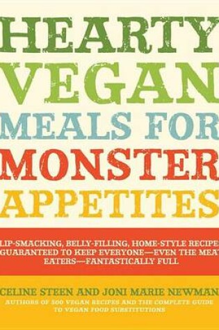 Cover of Hearty Vegan Meals for Monster Appetites: Lip-Smacking, Belly-Filling, Home-Style Recipes Guaranteed to Keep Everyone-Even the Meat Eaters-Fan