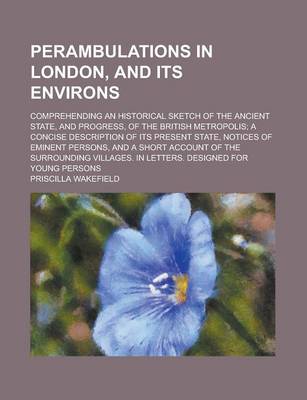 Book cover for Perambulations in London, and Its Environs; Comprehending an Historical Sketch of the Ancient State, and Progress, of the British Metropolis; A Concise Description of Its Present State, Notices of Eminent Persons, and a Short Account of