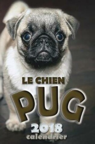 Cover of Le Chien Pug 2018 Calendrier (Edition France)