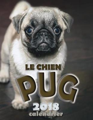 Book cover for Le Chien Pug 2018 Calendrier (Edition France)