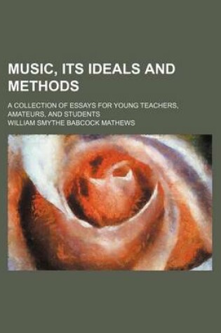 Cover of Music, Its Ideals and Methods; A Collection of Essays for Young Teachers, Amateurs, and Students