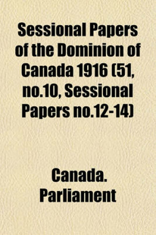 Cover of Sessional Papers of the Dominion of Canada 1916 (51, No.10, Sessional Papers No.12-14)