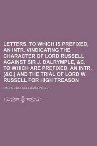 Cover of Letters. to Which Is Prefixed, an Intr. Vindicating the Character of Lord Russell Against Sir J. Dalrymple, &C. to Which Are Prefixed, an Intr. [&C.] and the Trial of Lord W. Russell for High Treason