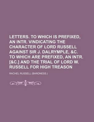 Book cover for Letters. to Which Is Prefixed, an Intr. Vindicating the Character of Lord Russell Against Sir J. Dalrymple, &C. to Which Are Prefixed, an Intr. [&C.] and the Trial of Lord W. Russell for High Treason