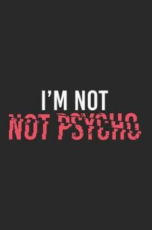 Cover of I'm Not Not Psycho