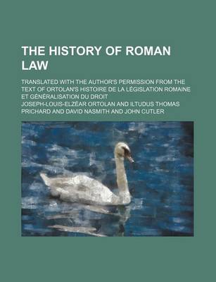 Book cover for The History of Roman Law; Translated with the Author's Permission from the Text of Ortolan's Histoire de La Legislation Romaine Et Generalisation Du D