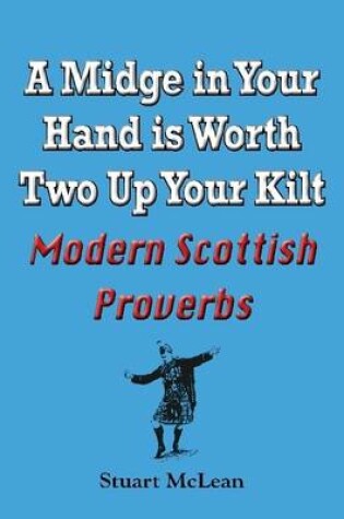 Cover of A Midge in Your Hand is Worth Two Up Your Kilt. Modern Scottish Proverbs