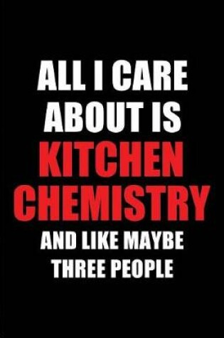 Cover of All I Care about Is Kitchen Chemistry and Like Maybe Three People