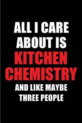 Book cover for All I Care about Is Kitchen Chemistry and Like Maybe Three People