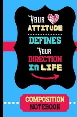 Cover of Your Attitude Defines Your Direction In Life - Composition Notebook