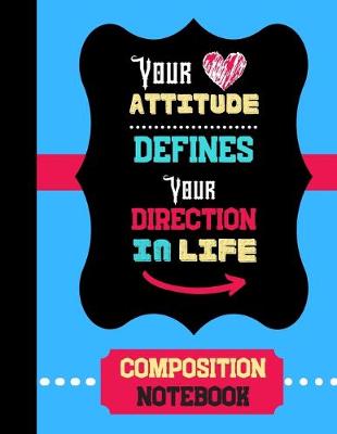 Book cover for Your Attitude Defines Your Direction In Life - Composition Notebook