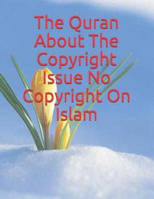 Book cover for The Quran About The Copyright Issue No Copyright On Islam