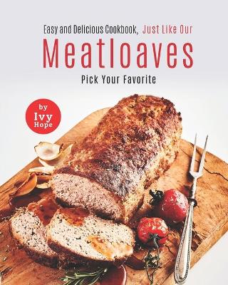 Book cover for Easy and Delicious Cookbook, Just Like Our Meatloaves