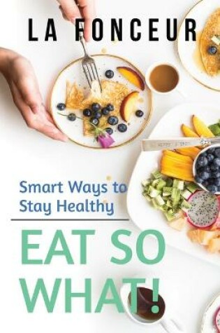 Cover of Eat So What! Smart Ways to Stay Healthy (Revised and Updated) Full Color Print