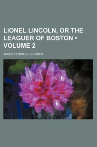 Cover of Lionel Lincoln, or the Leaguer of Boston (Volume 2)