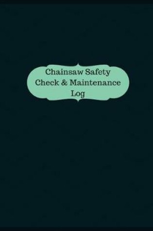 Cover of Chainsaw Safety Check & Maintenance Log (Logbook, Journal - 126 pages, 8.5 x 11