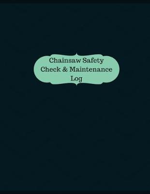 Book cover for Chainsaw Safety Check & Maintenance Log (Logbook, Journal - 126 pages, 8.5 x 11