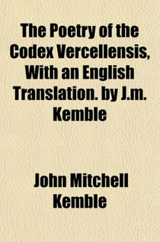 Cover of The Poetry of the Codex Vercellensis, with an English Translation. by J.M. Kemble