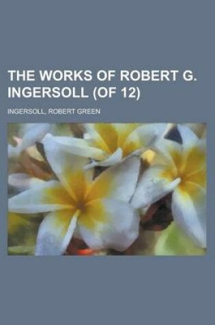 Cover of The Works of Robert G. Ingersoll (of 12) Volume 11