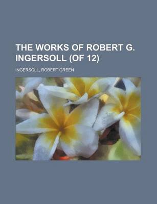 Book cover for The Works of Robert G. Ingersoll (of 12) Volume 11