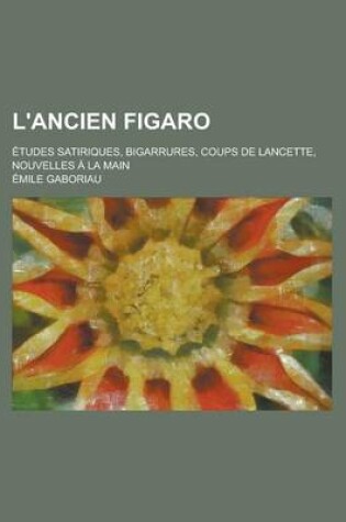Cover of L'Ancien Figaro; Etudes Satiriques, Bigarrures, Coups de Lancette, Nouvelles a la Main