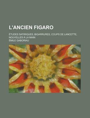 Book cover for L'Ancien Figaro; Etudes Satiriques, Bigarrures, Coups de Lancette, Nouvelles a la Main