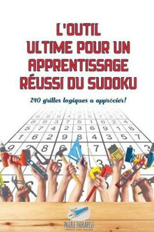 Cover of L'outil ultime pour un apprentissage reussi du Sudoku 240 grilles logiques a apprecier !
