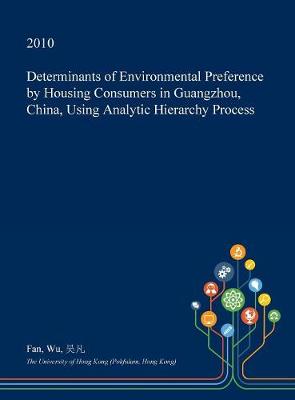 Book cover for Determinants of Environmental Preference by Housing Consumers in Guangzhou, China, Using Analytic Hierarchy Process
