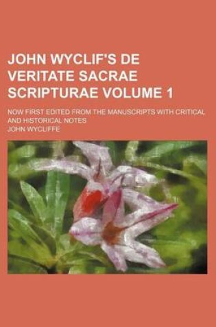 Cover of John Wyclif's de Veritate Sacrae Scripturae Volume 1; Now First Edited from the Manuscripts with Critical and Historical Notes