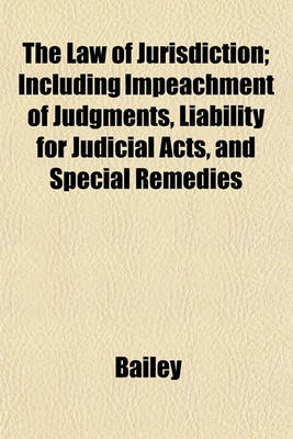 Book cover for The Law of Jurisdiction; Including Impeachment of Judgments, Liability for Judicial Acts, and Special Remedies