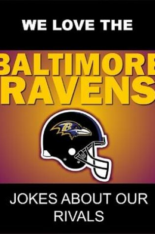 Cover of We Love the Baltimore Ravens - Jokes About Our Rivals
