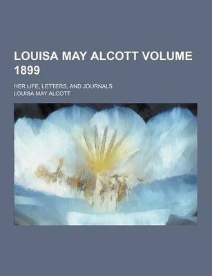 Book cover for Louisa May Alcott; Her Life, Letters, and Journals Volume 1899