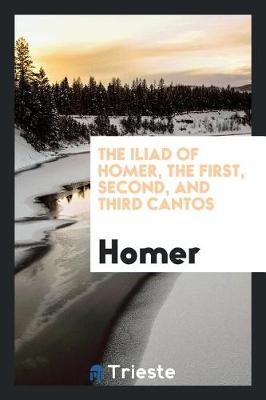Book cover for The Iliad of Homer, the First, Second, and Third Cantos