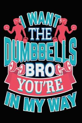 Book cover for I Want the Dumbbells Bro You're in My Way