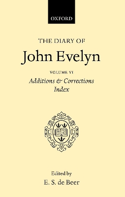 Book cover for The Diary of John Evelyn: Volume 6: Additions and Corrections, Index