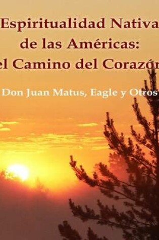 Cover of Espiritualidad Nativa De Las Americas: El Camino Del Corazon (Don Juan Matus, Eagle Y Otros)