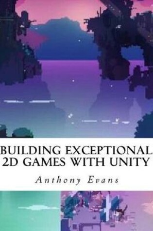 Cover of Building Exceptional 2D Games with Unity